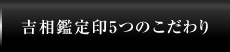 吉相鑑定印5つのこだわり